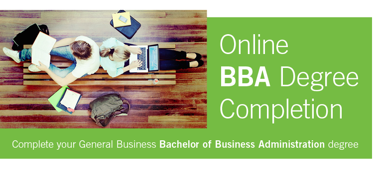 GENERAL BUSINESS: ONLINE DEGREE COMPLETION PROGRAM BACHELOR OF BUSINESS ADMINISTRATION (BBA) IN GENERAL BUSINESS