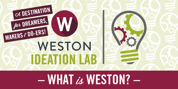 Weston Ideation Lab - A Destination for Dreamers, Makers and Do-ers